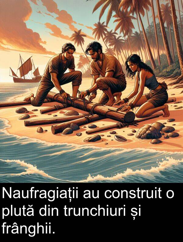 construit: Naufragiații au construit o plută din trunchiuri și frânghii.
