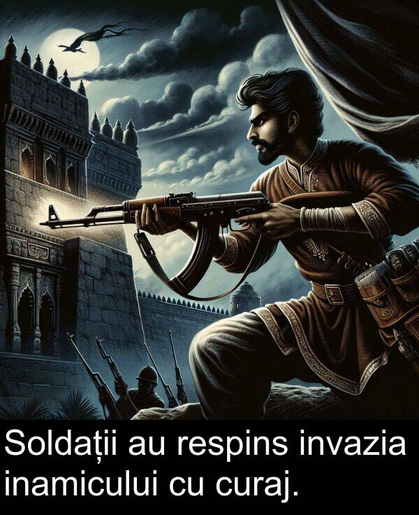 curaj: Soldații au respins invazia inamicului cu curaj.