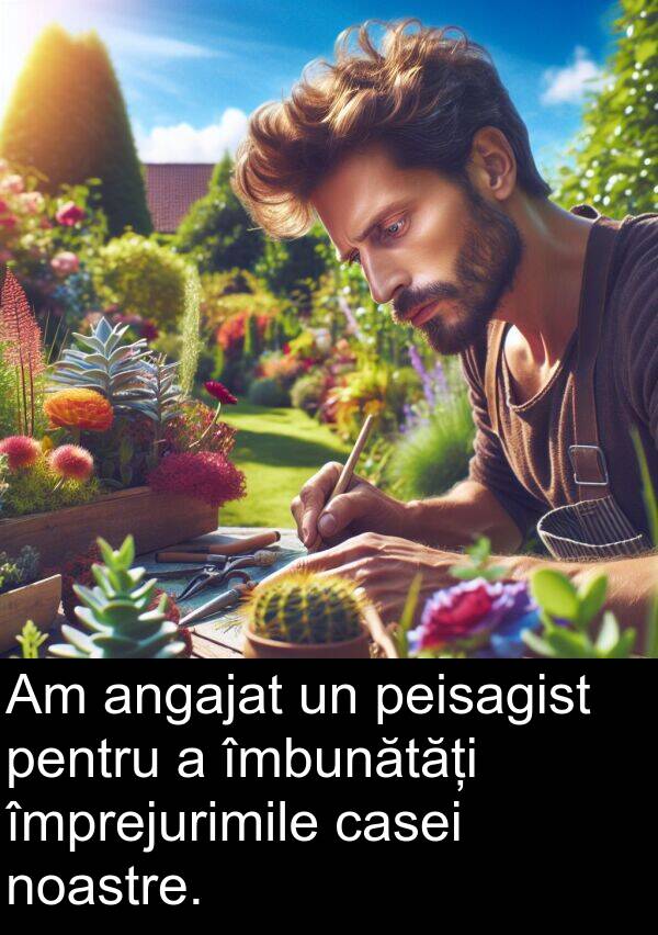 îmbunătăți: Am angajat un peisagist pentru a îmbunătăți împrejurimile casei noastre.