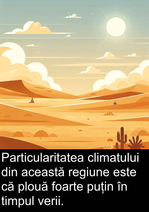 această: Particularitatea climatului din această regiune este că plouă foarte puțin în timpul verii.