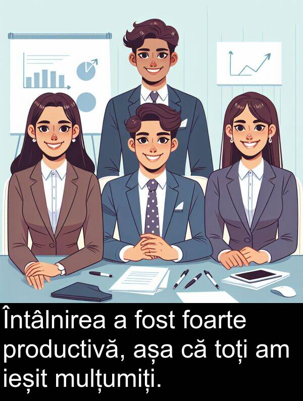 ieșit: Întâlnirea a fost foarte productivă, așa că toți am ieșit mulțumiți.