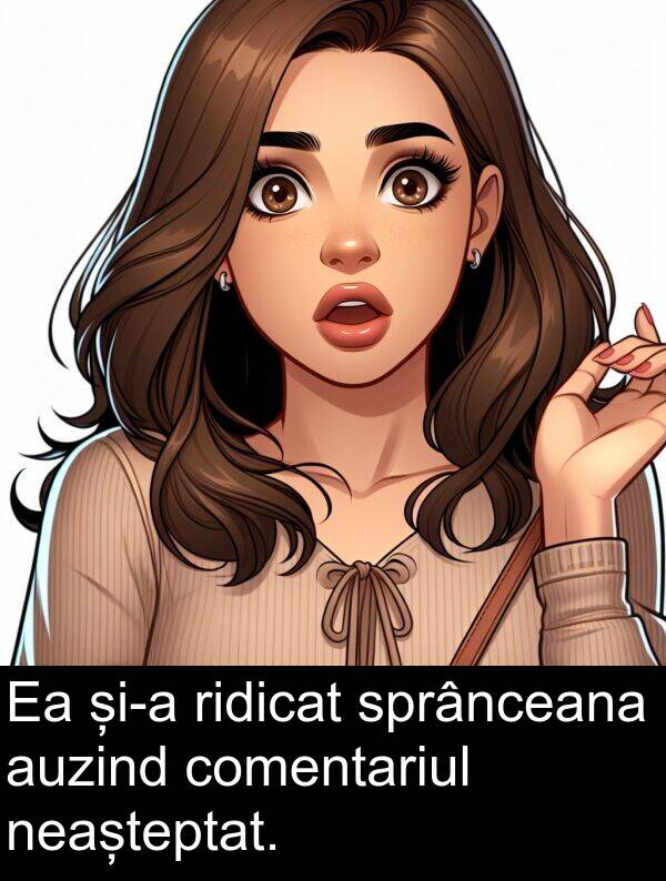 neașteptat: Ea și-a ridicat sprânceana auzind comentariul neașteptat.