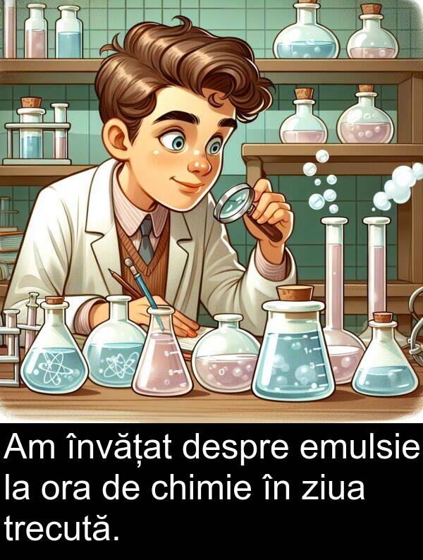 ziua: Am învățat despre emulsie la ora de chimie în ziua trecută.