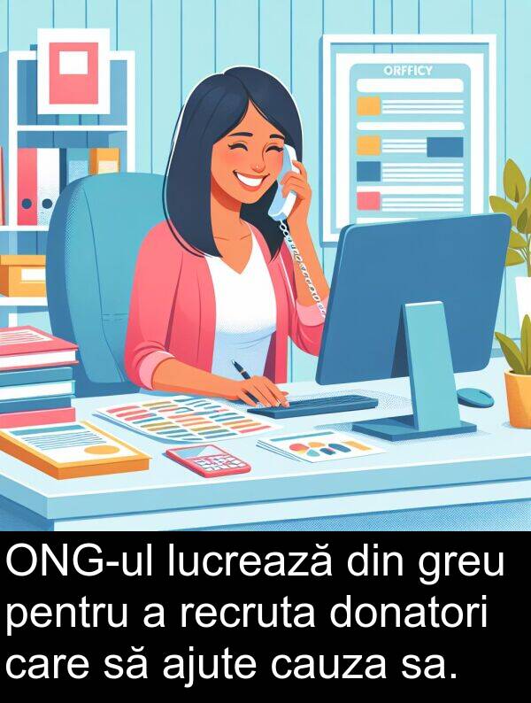 sa: ONG-ul lucrează din greu pentru a recruta donatori care să ajute cauza sa.