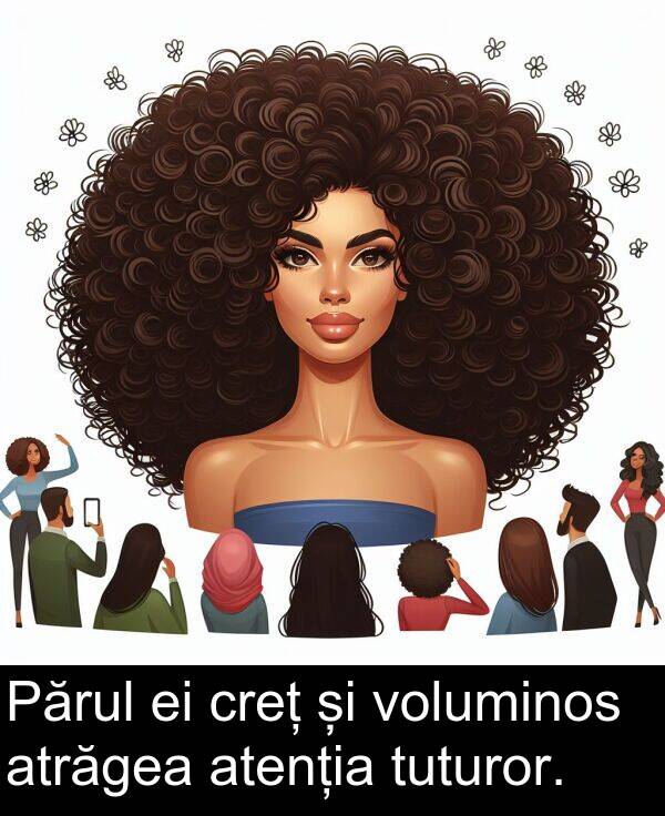 tuturor: Părul ei creț și voluminos atrăgea atenția tuturor.