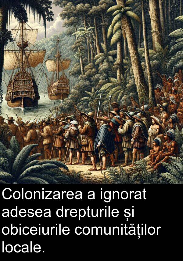 drepturile: Colonizarea a ignorat adesea drepturile și obiceiurile comunităților locale.