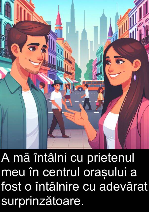 centrul: A mă întâlni cu prietenul meu în centrul orașului a fost o întâlnire cu adevărat surprinzătoare.