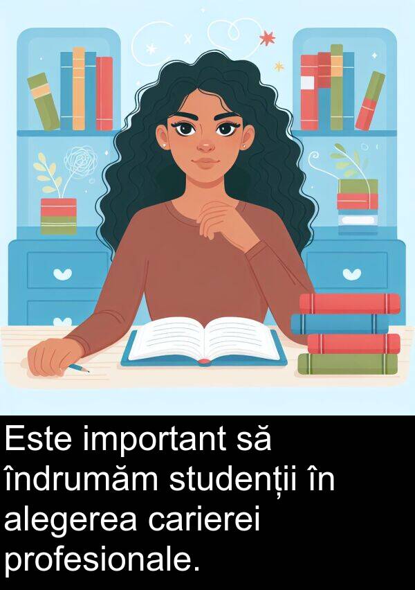 profesionale: Este important să îndrumăm studenții în alegerea carierei profesionale.