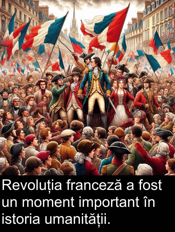 umanității: Revoluția franceză a fost un moment important în istoria umanității.