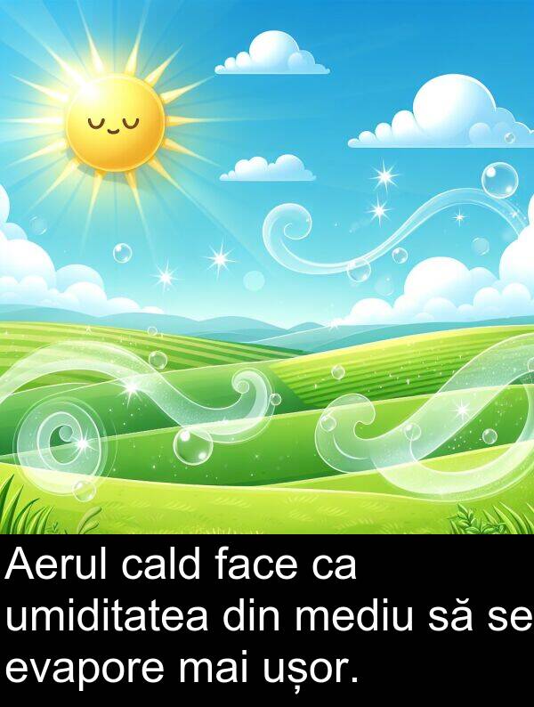cald: Aerul cald face ca umiditatea din mediu să se evapore mai ușor.