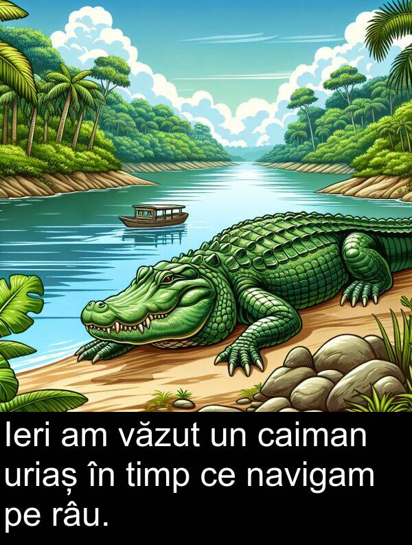 văzut: Ieri am văzut un caiman uriaș în timp ce navigam pe râu.