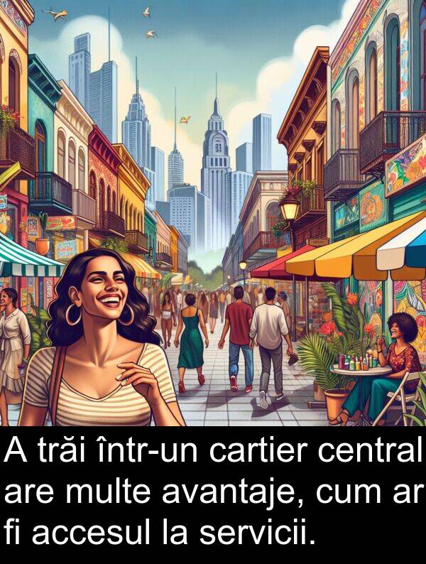 accesul: A trăi într-un cartier central are multe avantaje, cum ar fi accesul la servicii.