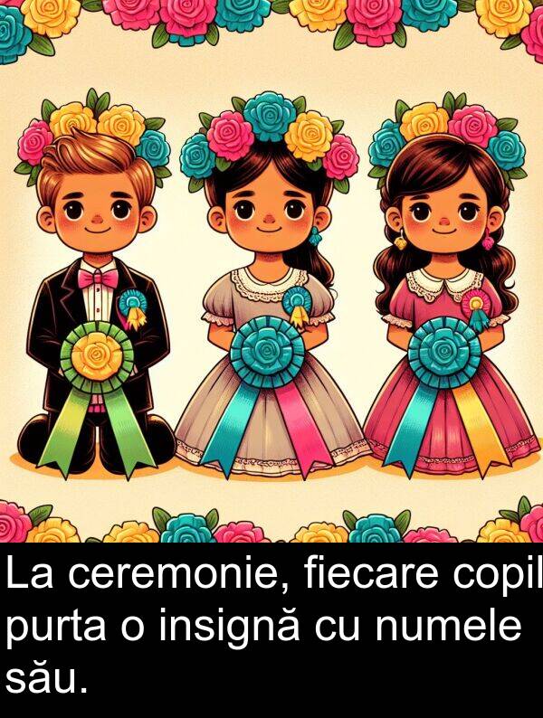 fiecare: La ceremonie, fiecare copil purta o insignă cu numele său.