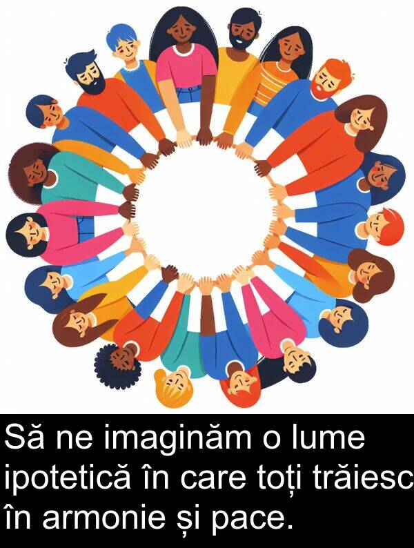pace: Să ne imaginăm o lume ipotetică în care toți trăiesc în armonie și pace.