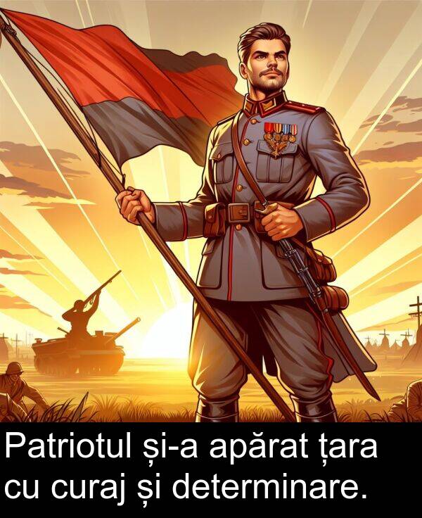 țara: Patriotul și-a apărat țara cu curaj și determinare.