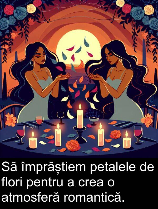 împrăștiem: Să împrăștiem petalele de flori pentru a crea o atmosferă romantică.