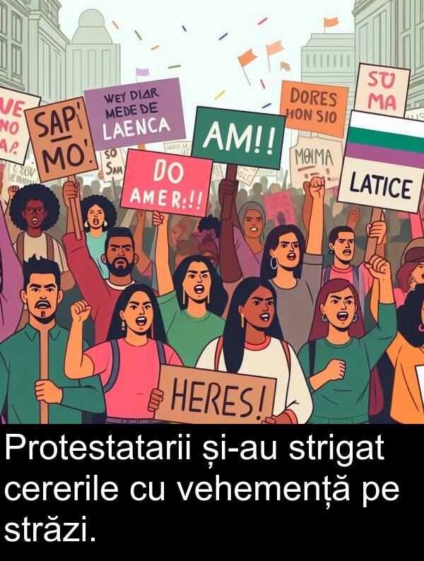 vehemență: Protestatarii și-au strigat cererile cu vehemență pe străzi.
