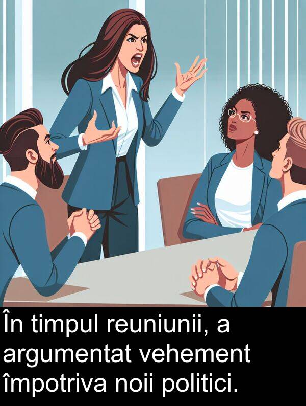 împotriva: În timpul reuniunii, a argumentat vehement împotriva noii politici.