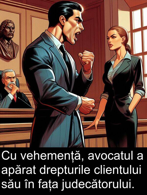 drepturile: Cu vehemență, avocatul a apărat drepturile clientului său în fața judecătorului.