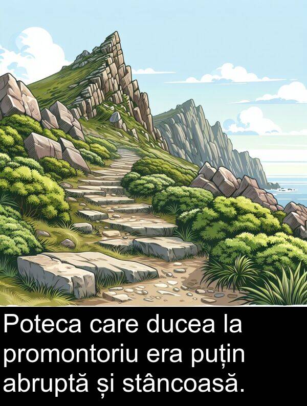 abruptă: Poteca care ducea la promontoriu era puțin abruptă și stâncoasă.