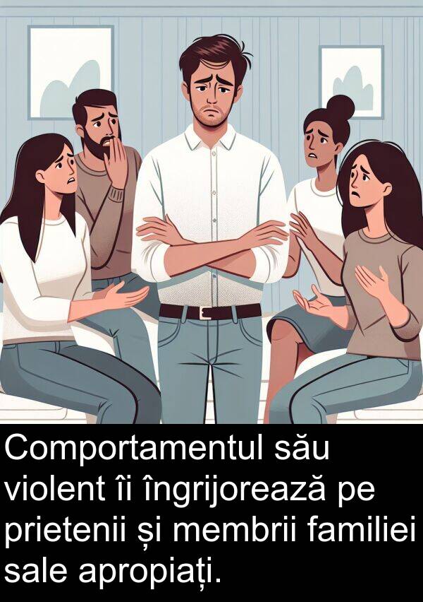 familiei: Comportamentul său violent îi îngrijorează pe prietenii și membrii familiei sale apropiați.
