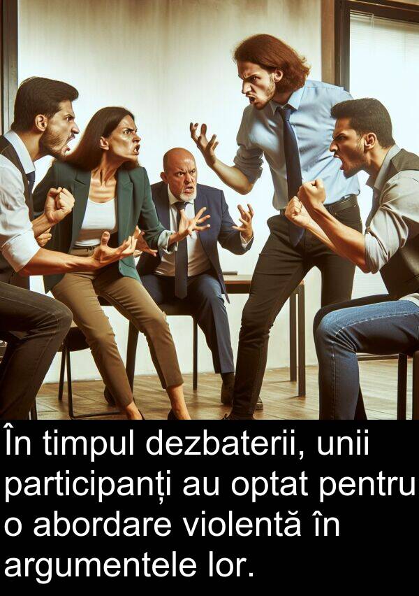 abordare: În timpul dezbaterii, unii participanți au optat pentru o abordare violentă în argumentele lor.