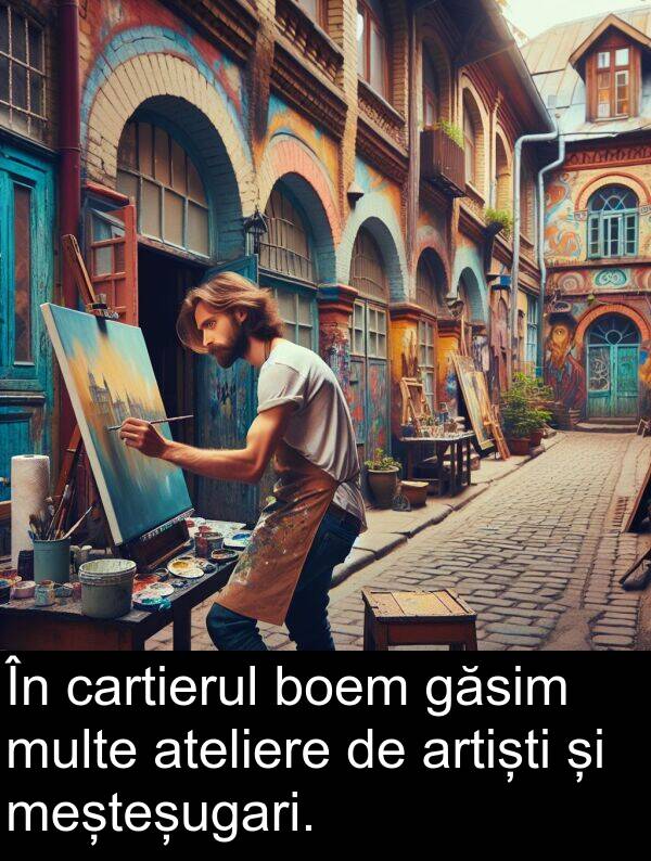 găsim: În cartierul boem găsim multe ateliere de artiști și meșteșugari.