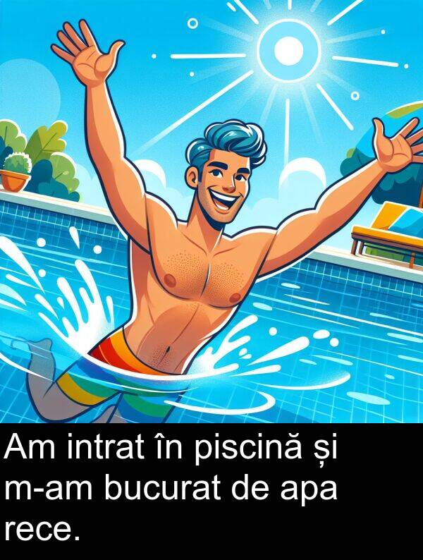 apa: Am intrat în piscină și m-am bucurat de apa rece.