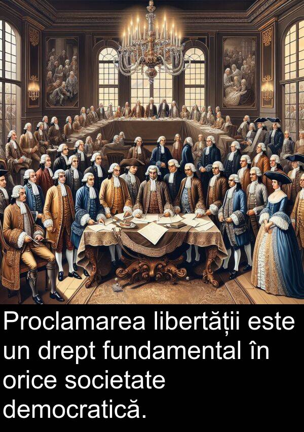 drept: Proclamarea libertății este un drept fundamental în orice societate democratică.