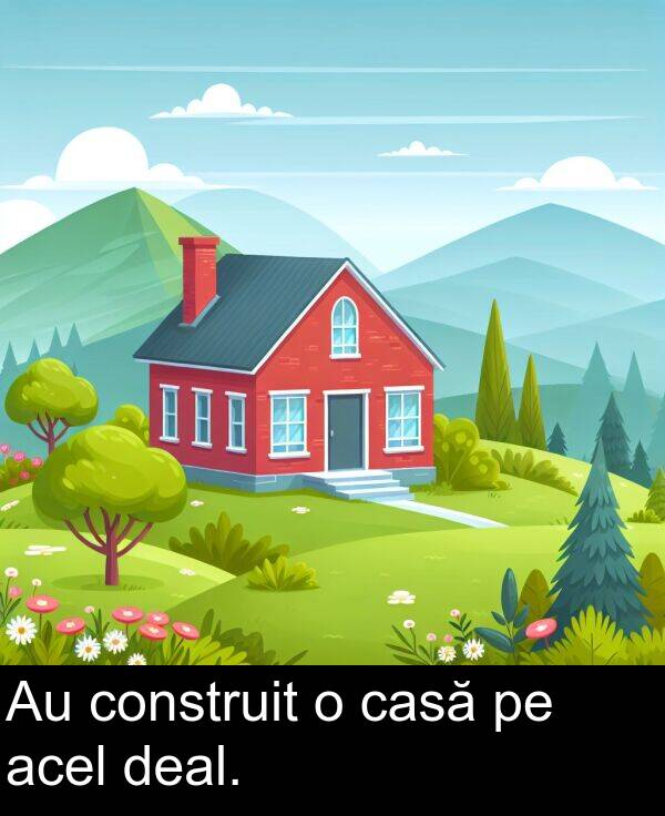 acel: Au construit o casă pe acel deal.