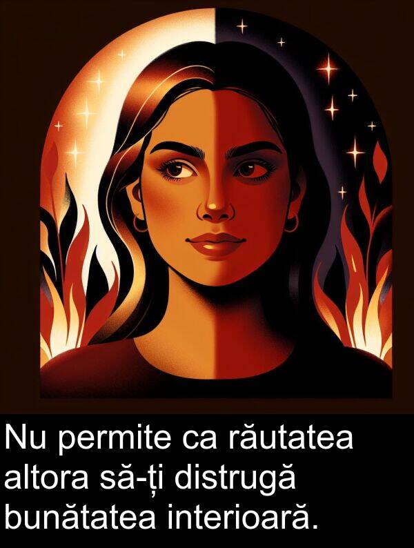 răutatea: Nu permite ca răutatea altora să-ți distrugă bunătatea interioară.