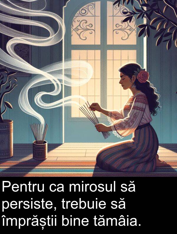 împrăștii: Pentru ca mirosul să persiste, trebuie să împrăștii bine tămâia.