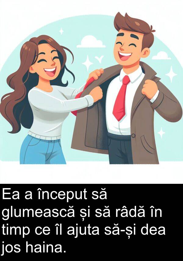 jos: Ea a început să glumească și să râdă în timp ce îl ajuta să-și dea jos haina.