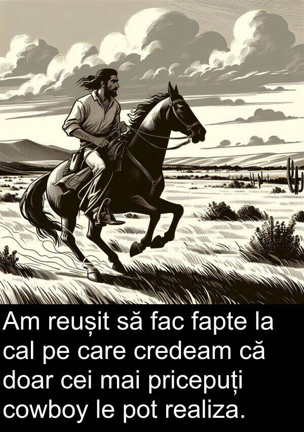 fac: Am reușit să fac fapte la cal pe care credeam că doar cei mai pricepuți cowboy le pot realiza.