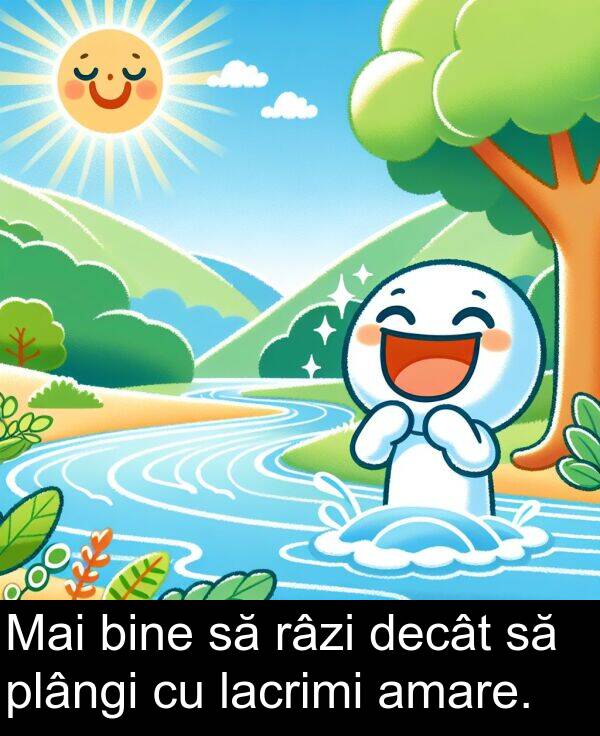 lacrimi: Mai bine să râzi decât să plângi cu lacrimi amare.