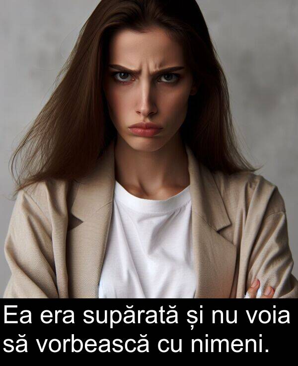 voia: Ea era supărată și nu voia să vorbească cu nimeni.