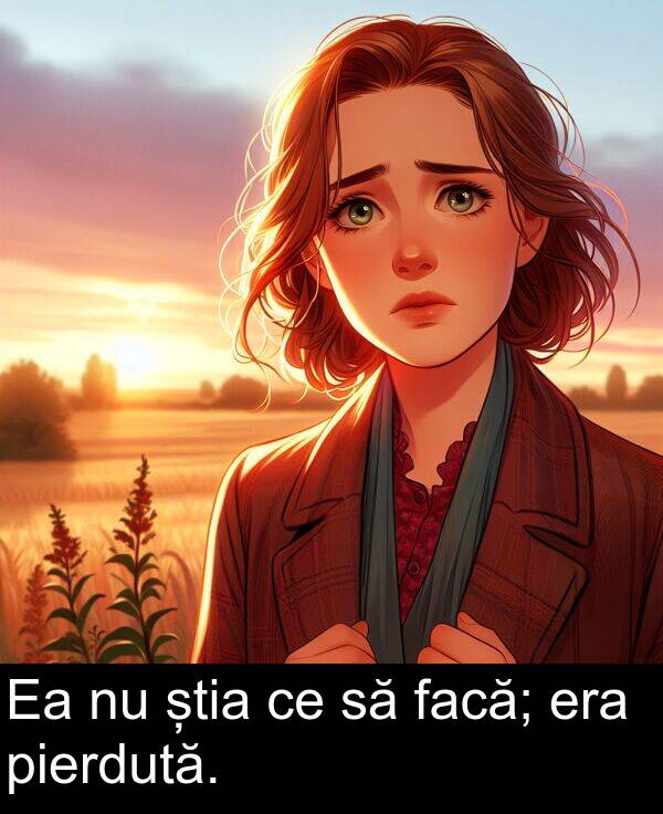știa: Ea nu știa ce să facă; era pierdută.