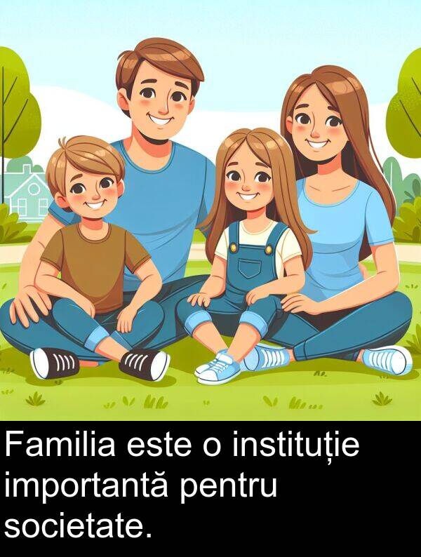 instituție: Familia este o instituție importantă pentru societate.