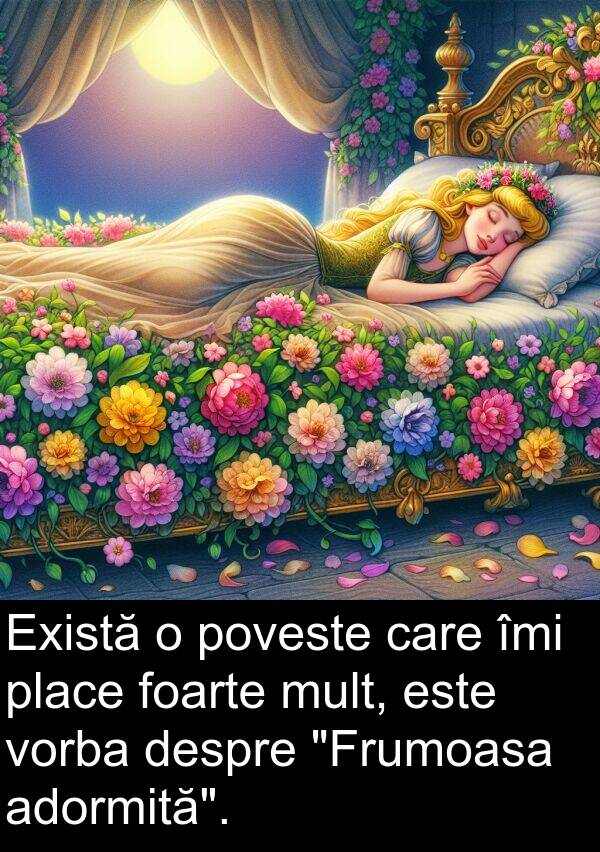 poveste: Există o poveste care îmi place foarte mult, este vorba despre "Frumoasa adormită".