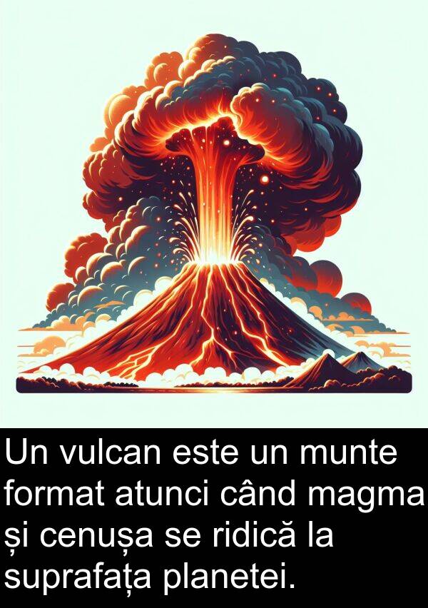 vulcan: Un vulcan este un munte format atunci când magma și cenușa se ridică la suprafața planetei.