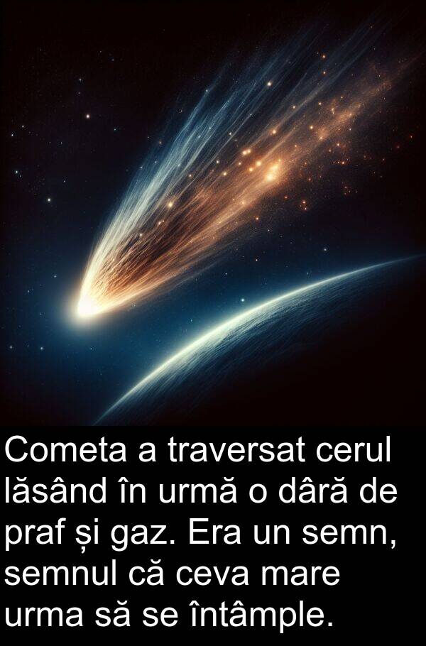 gaz: Cometa a traversat cerul lăsând în urmă o dâră de praf și gaz. Era un semn, semnul că ceva mare urma să se întâmple.