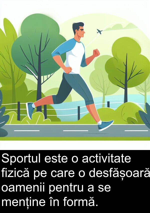 oamenii: Sportul este o activitate fizică pe care o desfășoară oamenii pentru a se menține în formă.