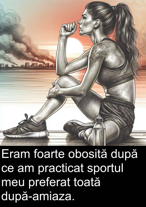 obosită: Eram foarte obosită după ce am practicat sportul meu preferat toată după-amiaza.