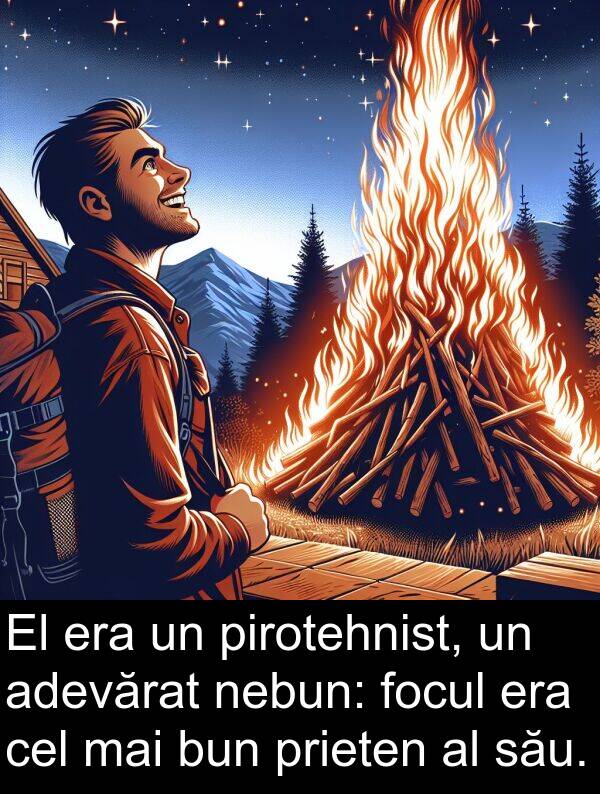 bun: El era un pirotehnist, un adevărat nebun: focul era cel mai bun prieten al său.