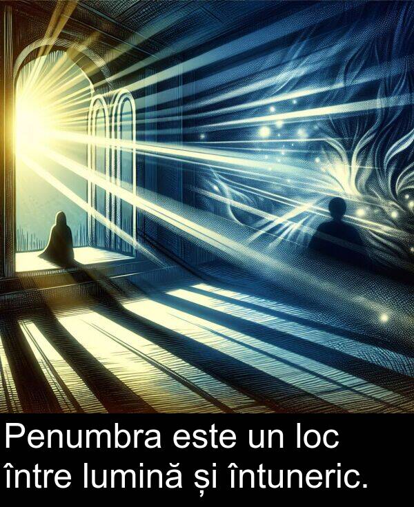 între: Penumbra este un loc între lumină și întuneric.