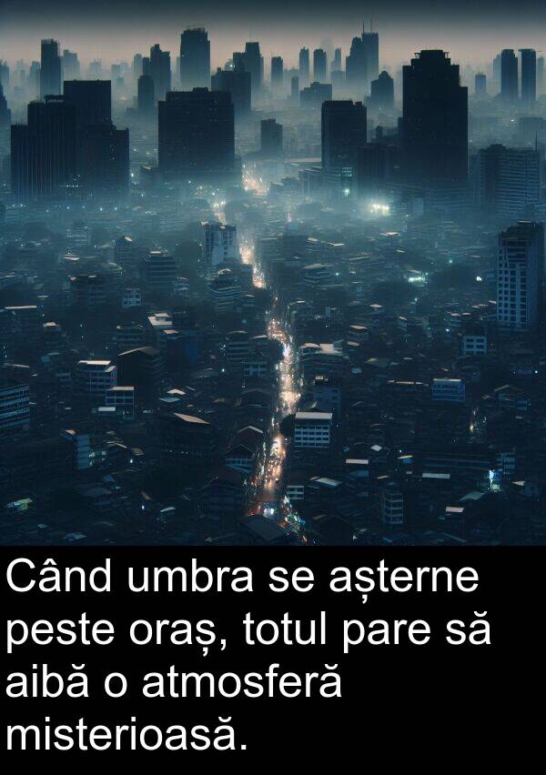 umbra: Când umbra se așterne peste oraș, totul pare să aibă o atmosferă misterioasă.