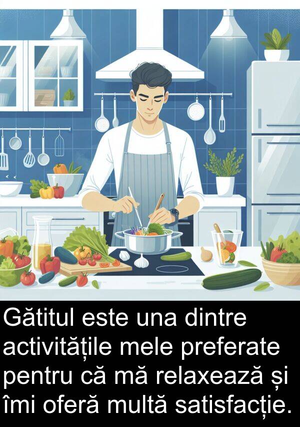 una: Gătitul este una dintre activitățile mele preferate pentru că mă relaxează și îmi oferă multă satisfacție.
