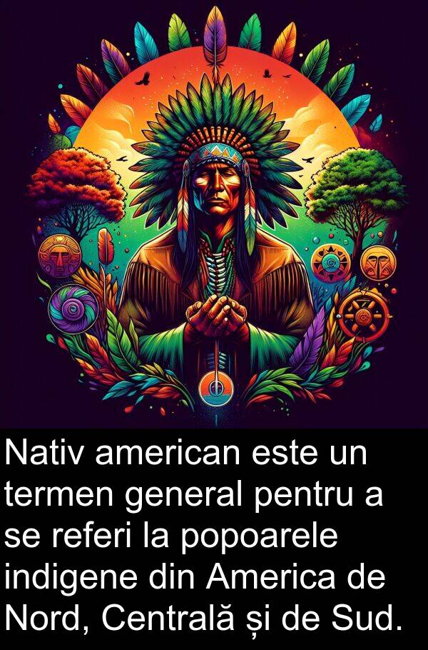 general: Nativ american este un termen general pentru a se referi la popoarele indigene din America de Nord, Centrală și de Sud.