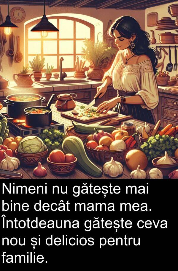 familie: Nimeni nu gătește mai bine decât mama mea. Întotdeauna gătește ceva nou și delicios pentru familie.