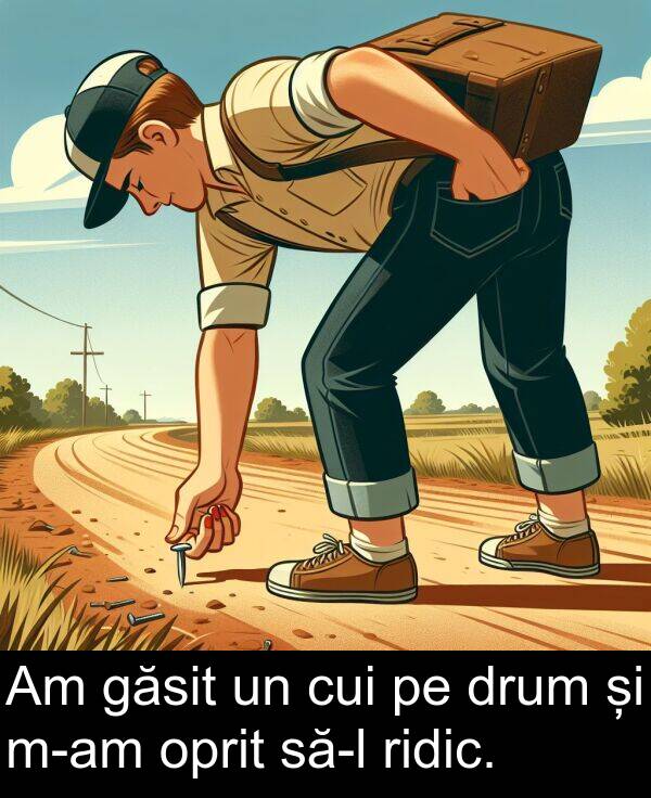 găsit: Am găsit un cui pe drum și m-am oprit să-l ridic.
